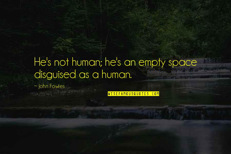 Rinsai Quotes By John Fowles: He's not human; he's an empty space disguised