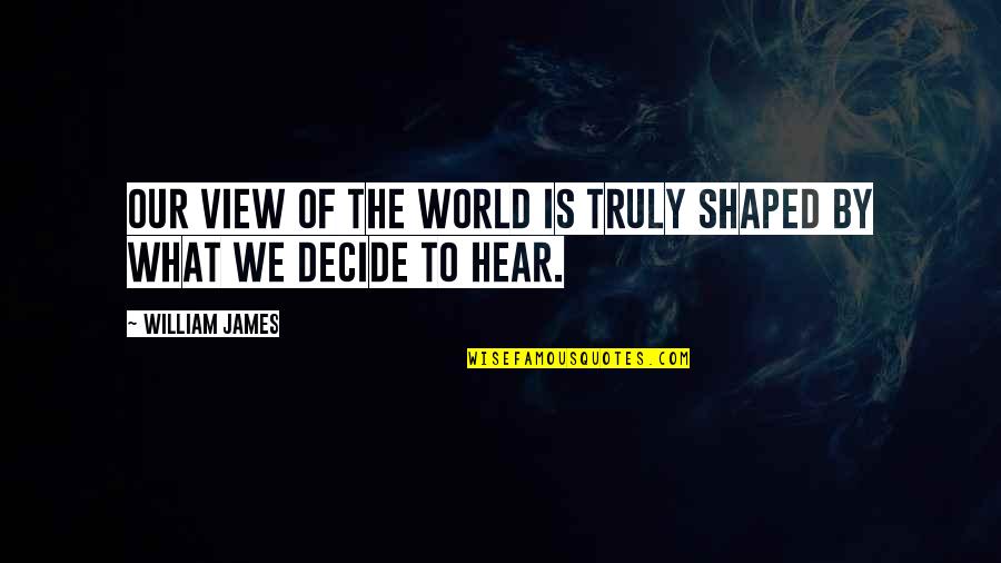 Rinsed Cottage Quotes By William James: Our view of the world is truly shaped