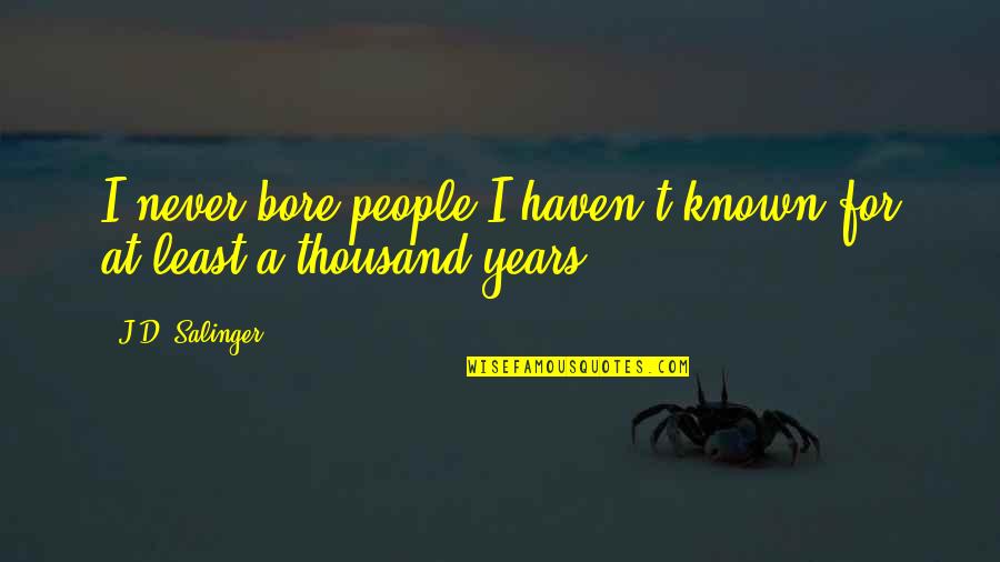 Rinses For Grey Quotes By J.D. Salinger: I never bore people I haven't known for