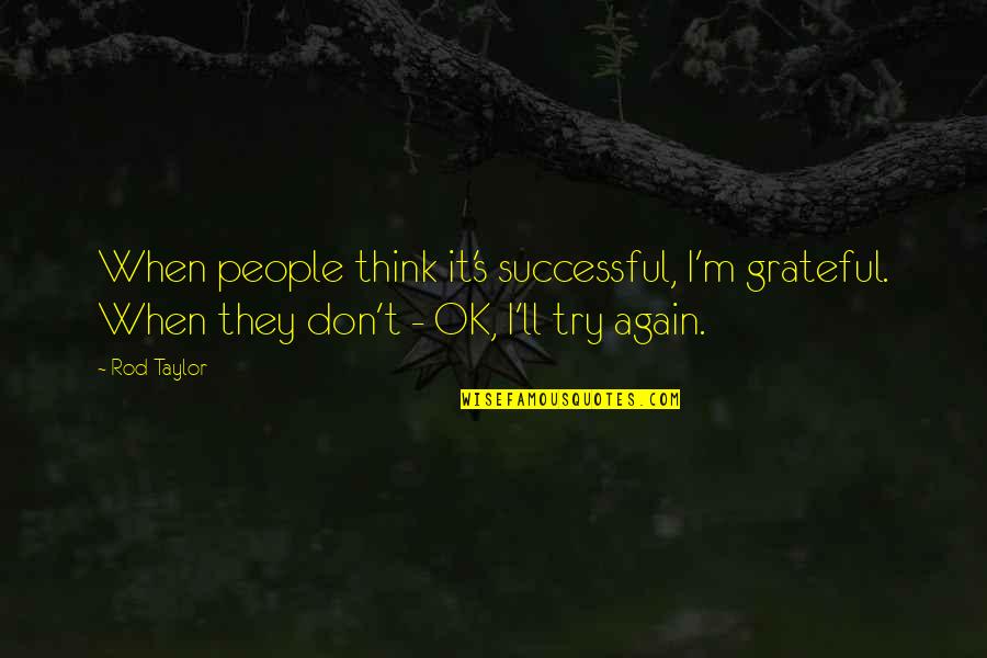 Rinsing Dishes Quotes By Rod Taylor: When people think it's successful, I'm grateful. When