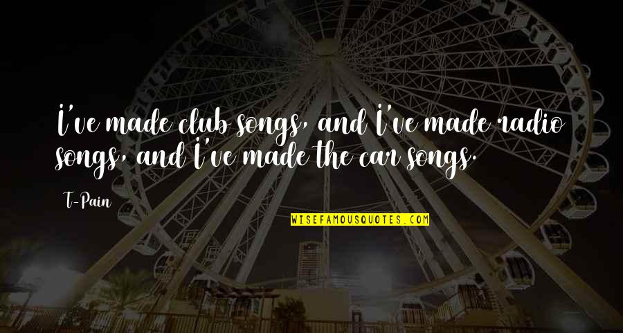 Rintaro Steins Quotes By T-Pain: I've made club songs, and I've made radio