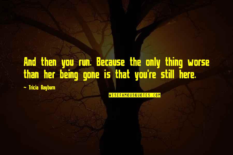 Rintaro Steins Quotes By Tricia Rayburn: And then you run. Because the only thing Rintaro Steins Quotes By Tricia Rayburn: And then you run. Because the only thing