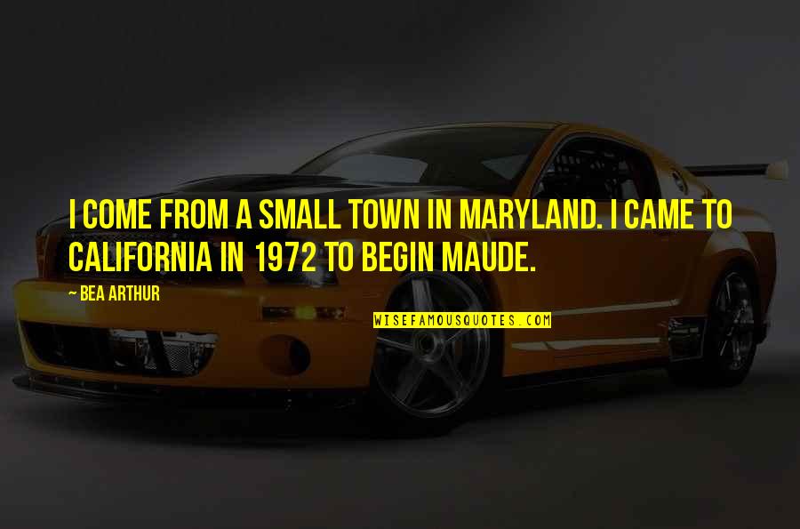 Rinuncia Alla Quotes By Bea Arthur: I come from a small town in Maryland.