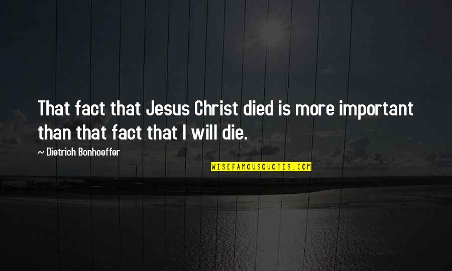 Rinzai Quotes By Dietrich Bonhoeffer: That fact that Jesus Christ died is more Rinzai Quotes By Dietrich Bonhoeffer: That fact that Jesus Christ died is more
