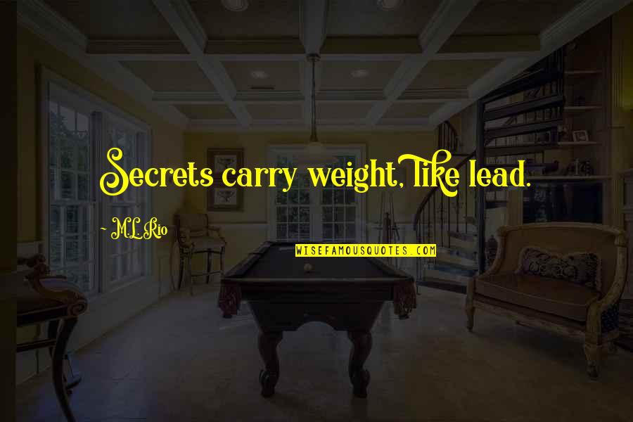 Rio 2 Quotes By M.L. Rio: Secrets carry weight, like lead.