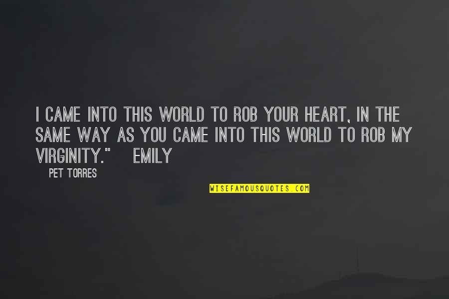 Rio Bird Quotes By Pet Torres: I CAME INTO THIS WORLD TO ROB YOUR