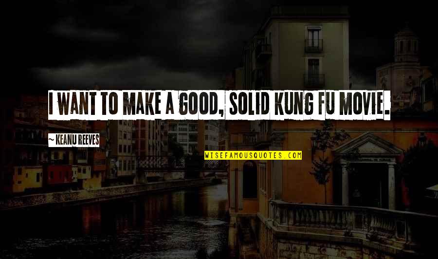 Rio De Janeiro Quotes By Keanu Reeves: I want to make a good, solid kung