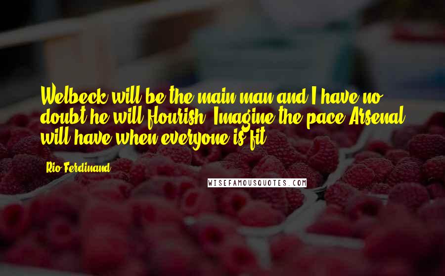 Rio Ferdinand quotes: Welbeck will be the main man and I have no doubt he will flourish. Imagine the pace Arsenal will have when everyone is fit.