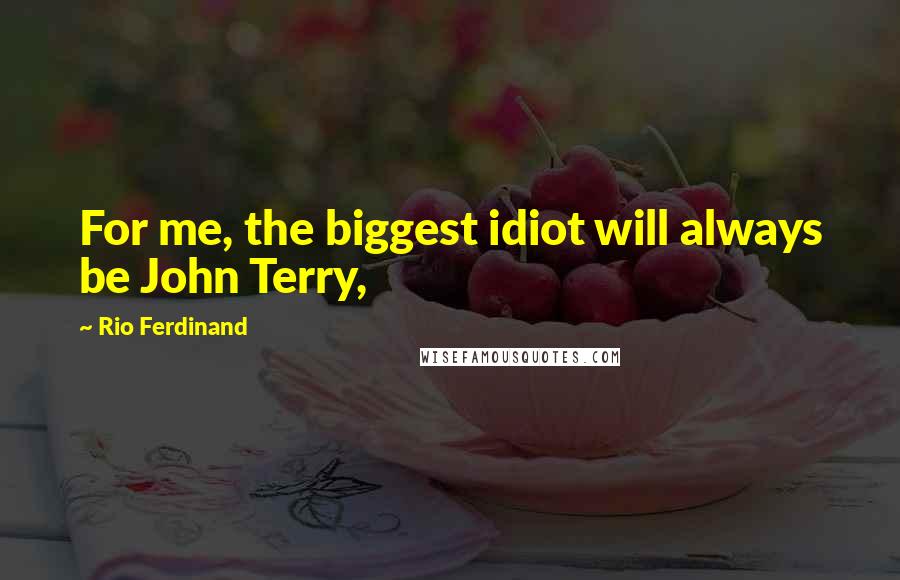 Rio Ferdinand quotes: For me, the biggest idiot will always be John Terry,