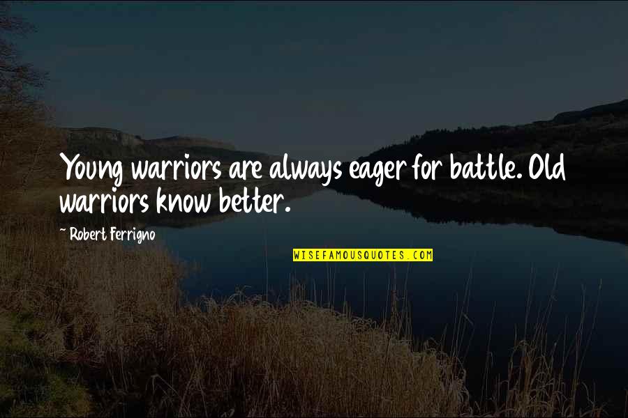 Rio Lobo Quotes By Robert Ferrigno: Young warriors are always eager for battle. Old