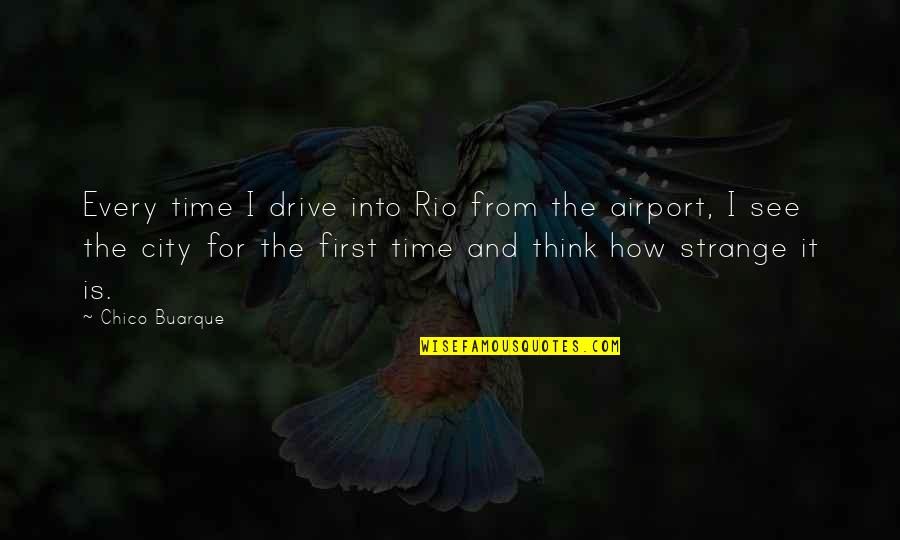 Rio Quotes By Chico Buarque: Every time I drive into Rio from the