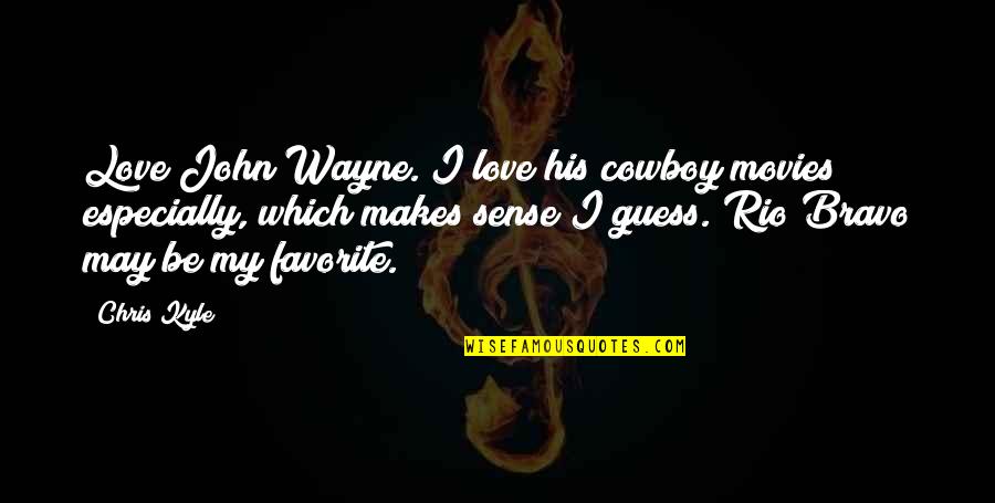 Rio Quotes By Chris Kyle: Love John Wayne. I love his cowboy movies