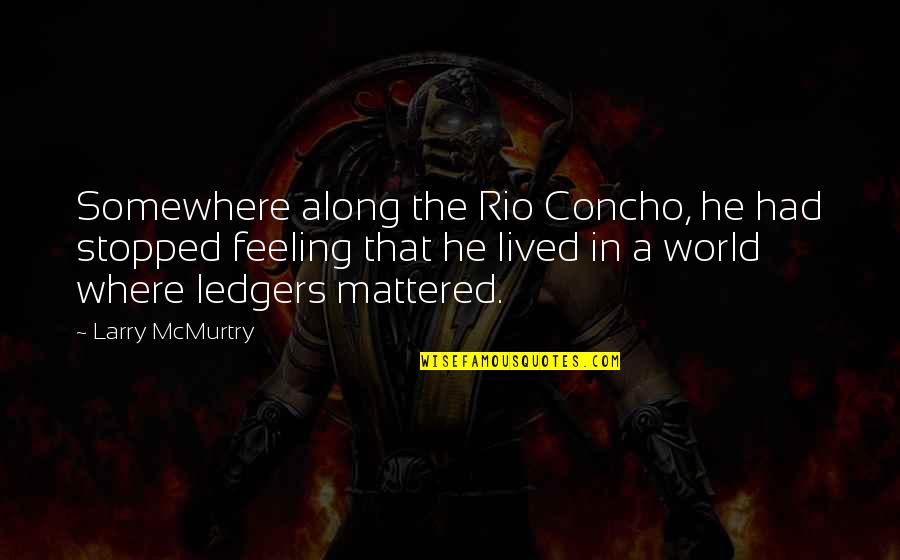Rio Quotes By Larry McMurtry: Somewhere along the Rio Concho, he had stopped