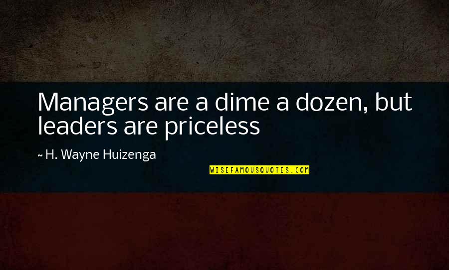 Riojas Family Extreme Quotes By H. Wayne Huizenga: Managers are a dime a dozen, but leaders