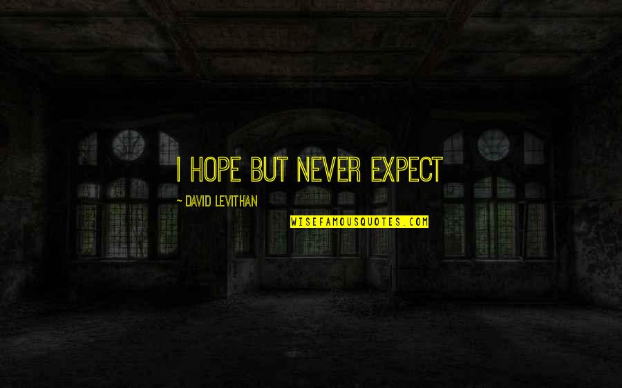 Riolama Lorenzo Quotes By David Levithan: i hope but never expect Riolama Lorenzo Quotes By David Levithan: i hope but never expect