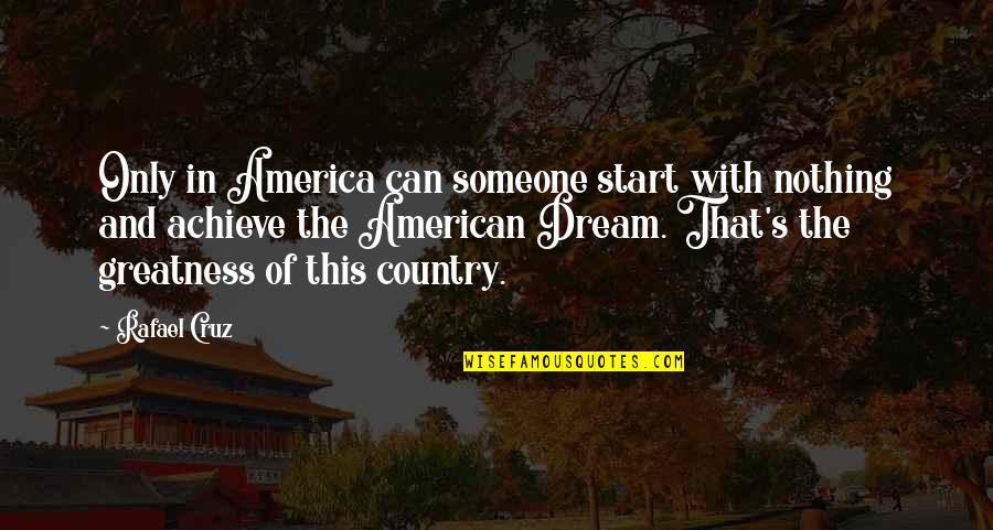 Riolama Lorenzo Quotes By Rafael Cruz: Only in America can someone start with nothing Riolama Lorenzo Quotes By Rafael Cruz: Only in America can someone start with nothing