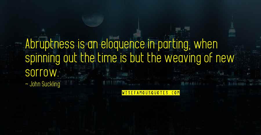 Riolo And Associates Quotes By John Suckling: Abruptness is an eloquence in parting, when spinning Riolo And Associates Quotes By John Suckling: Abruptness is an eloquence in parting, when spinning