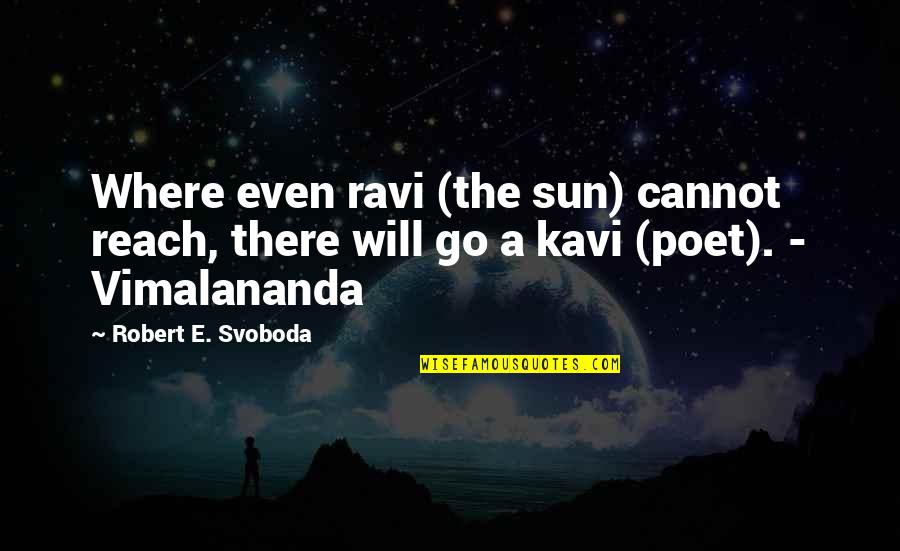 Riomet Side Quotes By Robert E. Svoboda: Where even ravi (the sun) cannot reach, there