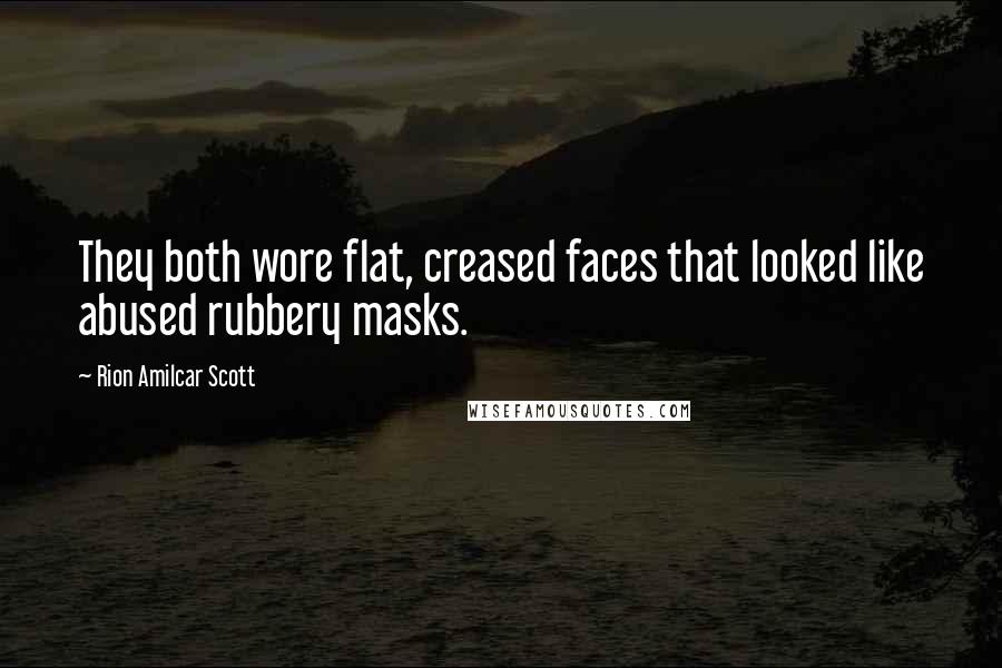Rion Amilcar Scott quotes: They both wore flat, creased faces that looked like abused rubbery masks.