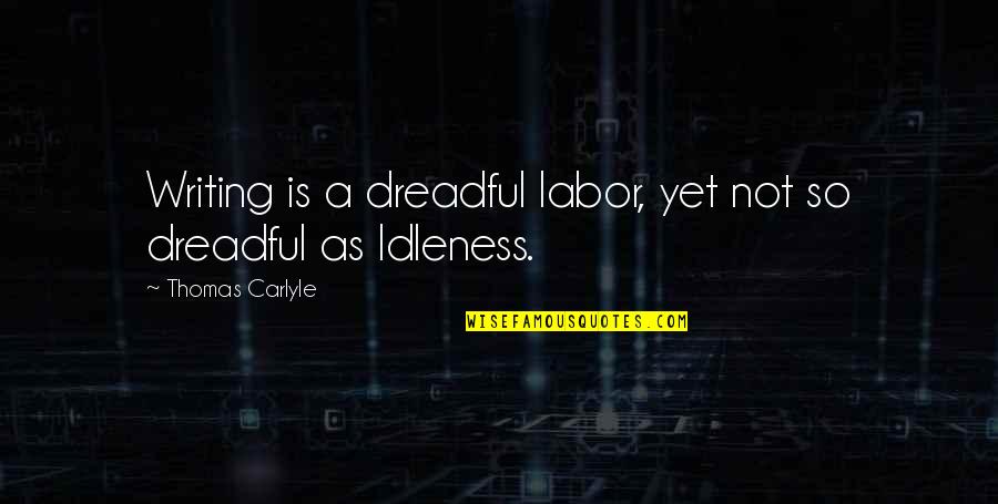 Rionda Guatemala Quotes By Thomas Carlyle: Writing is a dreadful labor, yet not so Rionda Guatemala Quotes By Thomas Carlyle: Writing is a dreadful labor, yet not so
