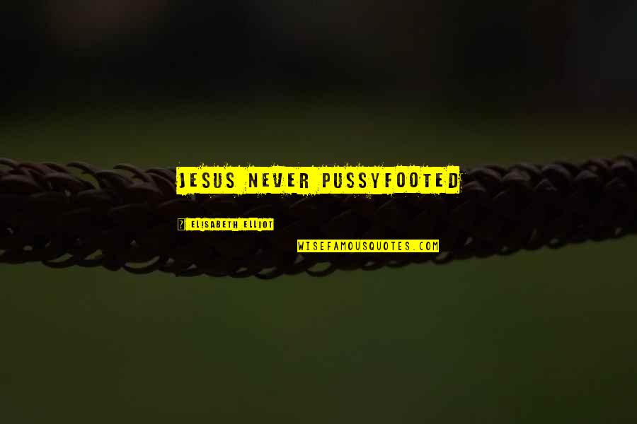 Rionda Kakegurui Quotes By Elisabeth Elliot: Jesus never pussyfooted Rionda Kakegurui Quotes By Elisabeth Elliot: Jesus never pussyfooted