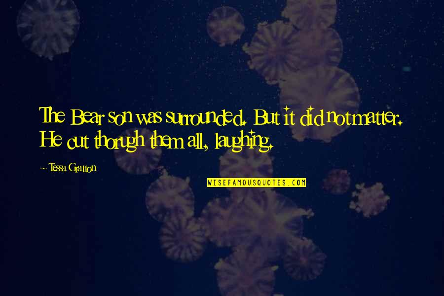 Rionero Di Quotes By Tessa Gratton: The Bear son was surrounded. But it did Rionero Di Quotes By Tessa Gratton: The Bear son was surrounded. But it did