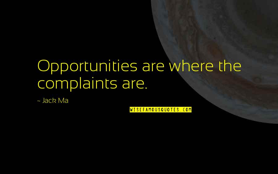 Rionero Vulture Quotes By Jack Ma: Opportunities are where the complaints are.