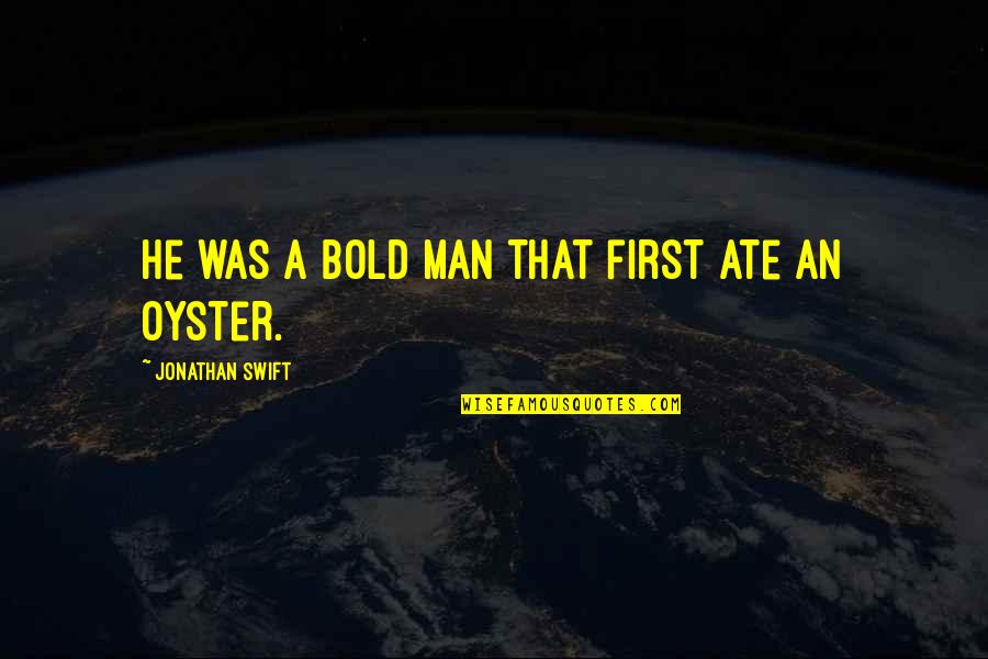 Rionero Vulture Quotes By Jonathan Swift: He was a bold man that first ate Rionero Vulture Quotes By Jonathan Swift: He was a bold man that first ate