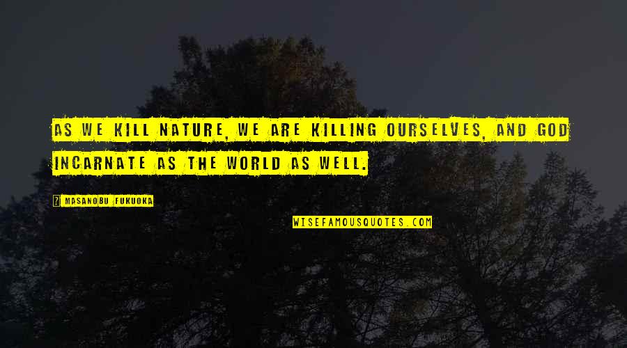 Rionero Vulture Quotes By Masanobu Fukuoka: As we kill nature, we are killing ourselves, Rionero Vulture Quotes By Masanobu Fukuoka: As we kill nature, we are killing ourselves,