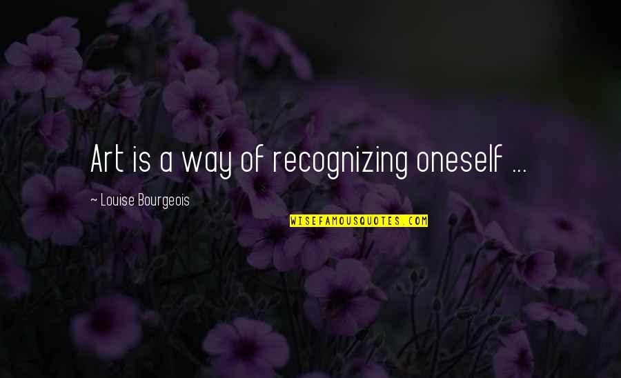 Rionna Flynn Quotes By Louise Bourgeois: Art is a way of recognizing oneself ... Rionna Flynn Quotes By Louise Bourgeois: Art is a way of recognizing oneself ...