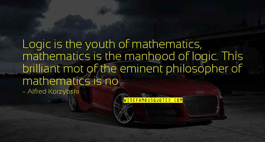 Rions World Quotes By Alfred Korzybski: Logic is the youth of mathematics, mathematics is