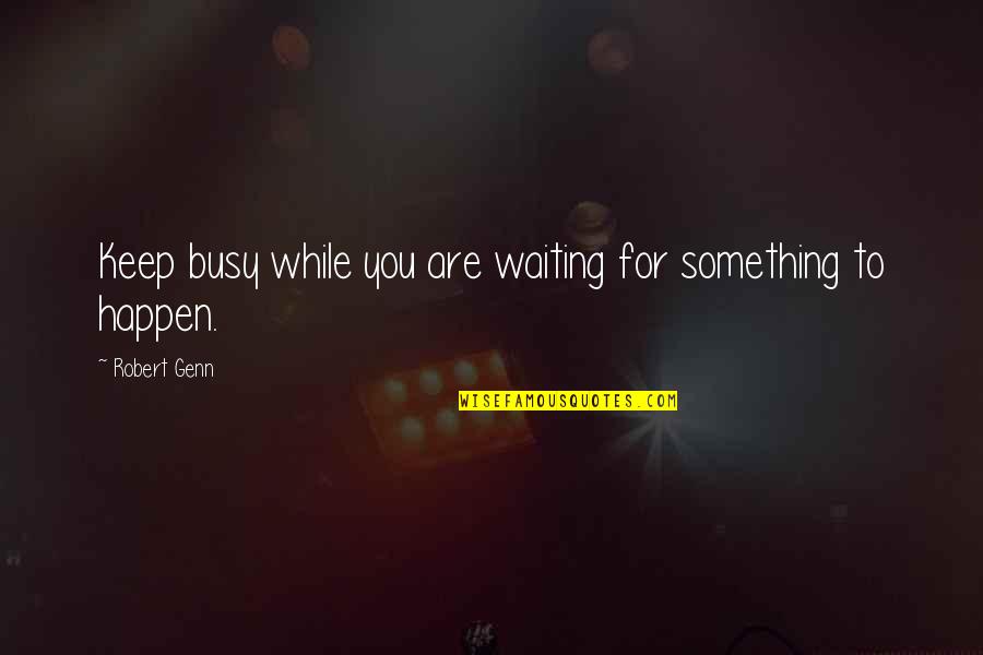 Rions World Quotes By Robert Genn: Keep busy while you are waiting for something