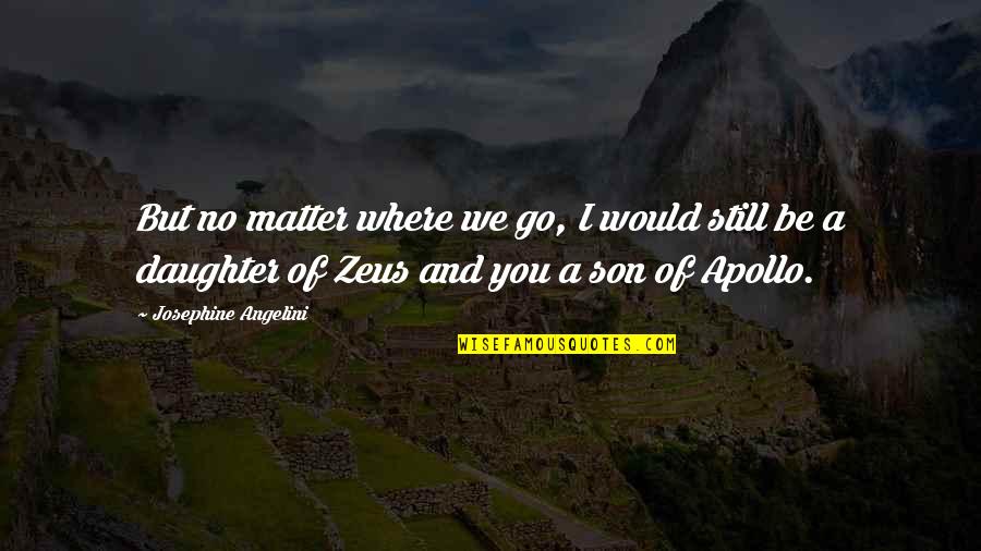 Riooldeksels Quotes By Josephine Angelini: But no matter where we go, I would