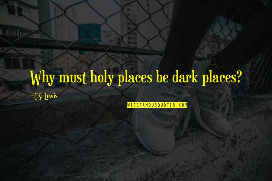 Rioolvliegjes Quotes By C.S. Lewis: Why must holy places be dark places? Rioolvliegjes Quotes By C.S. Lewis: Why must holy places be dark places?