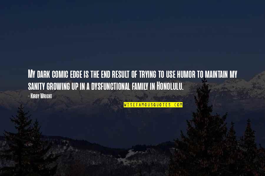 Rioolvliegjes Quotes By Kirby Wright: My dark comic edge is the end result Rioolvliegjes Quotes By Kirby Wright: My dark comic edge is the end result