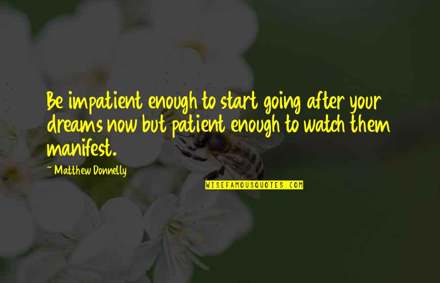 Rioolvliegjes Quotes By Matthew Donnelly: Be impatient enough to start going after your Rioolvliegjes Quotes By Matthew Donnelly: Be impatient enough to start going after your