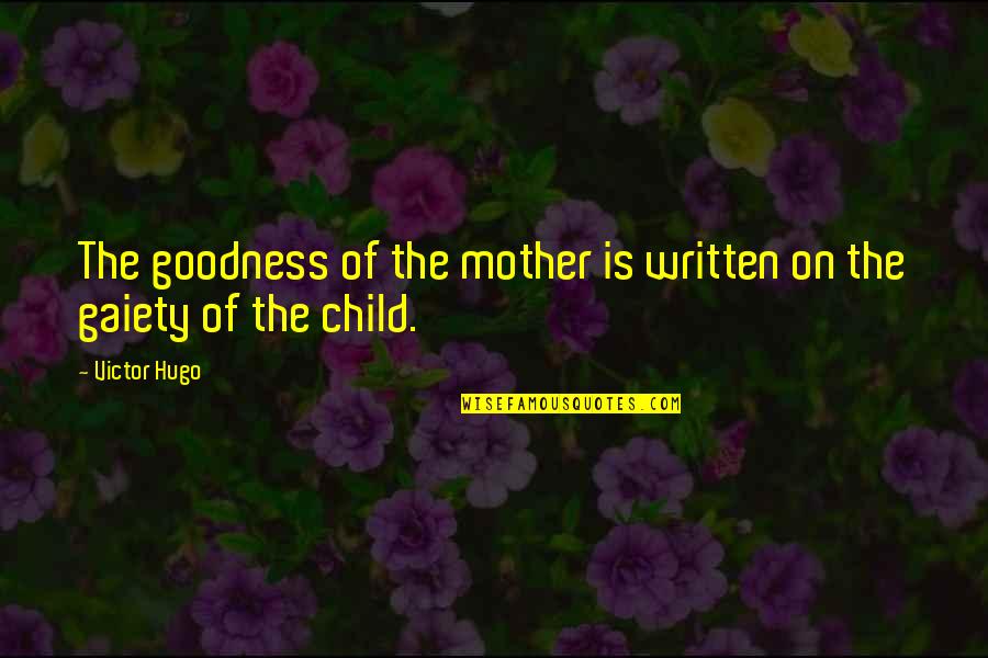 Rioolvliegjes Quotes By Victor Hugo: The goodness of the mother is written on
