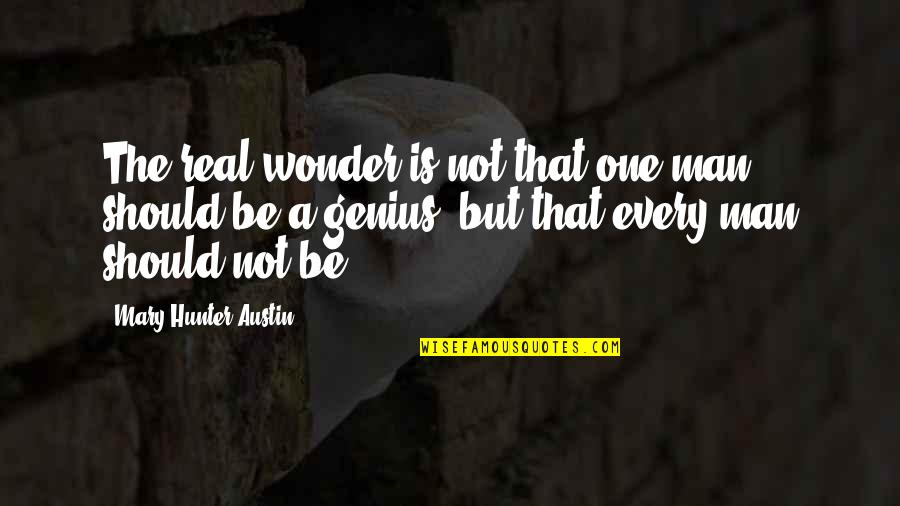 Riora's Quotes By Mary Hunter Austin: The real wonder is not that one man