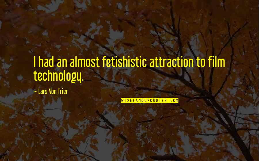 Riose One Piece Quotes By Lars Von Trier: I had an almost fetishistic attraction to film Riose One Piece Quotes By Lars Von Trier: I had an almost fetishistic attraction to film