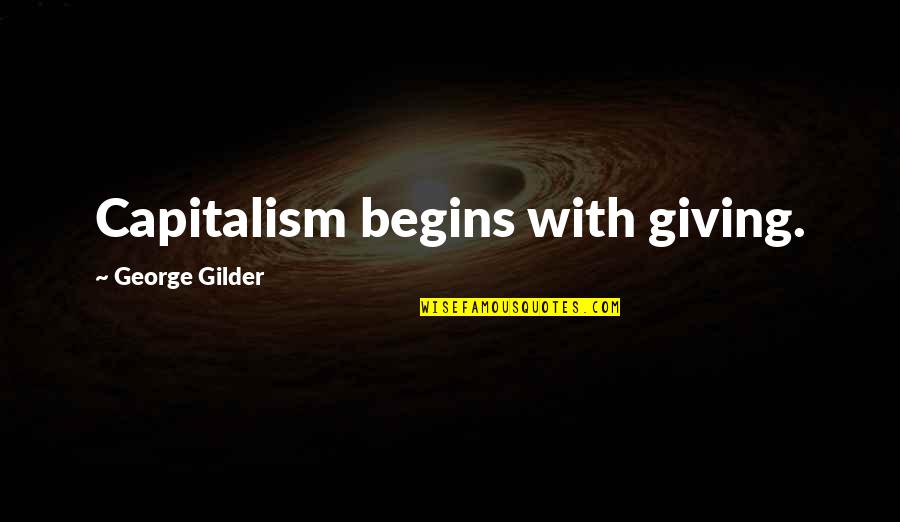 Rioseco Morelos Quotes By George Gilder: Capitalism begins with giving. Rioseco Morelos Quotes By George Gilder: Capitalism begins with giving.