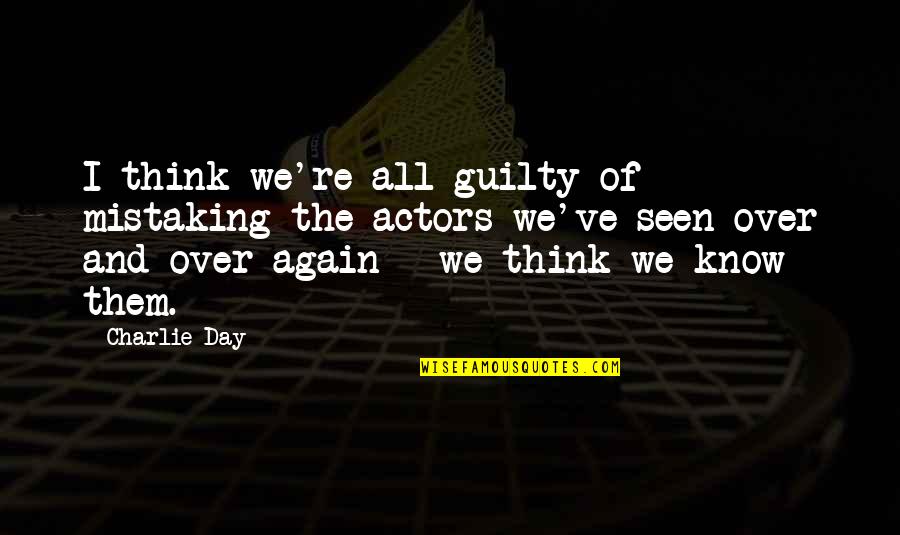 Riosecretotours Quotes By Charlie Day: I think we're all guilty of mistaking the Riosecretotours Quotes By Charlie Day: I think we're all guilty of mistaking the