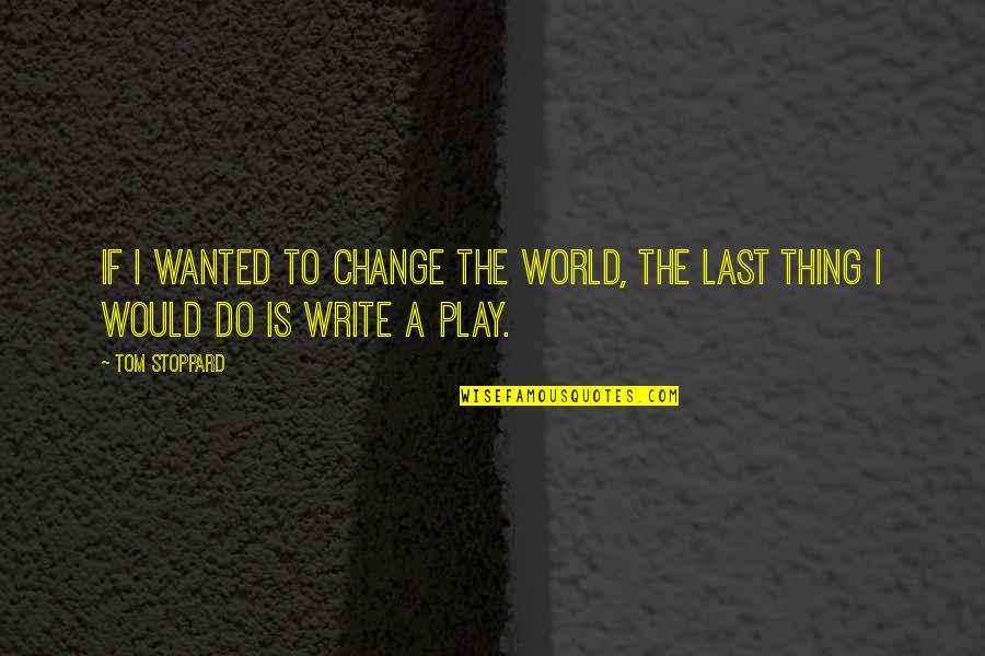 Riot Club Best Quotes By Tom Stoppard: If I wanted to change the world, the