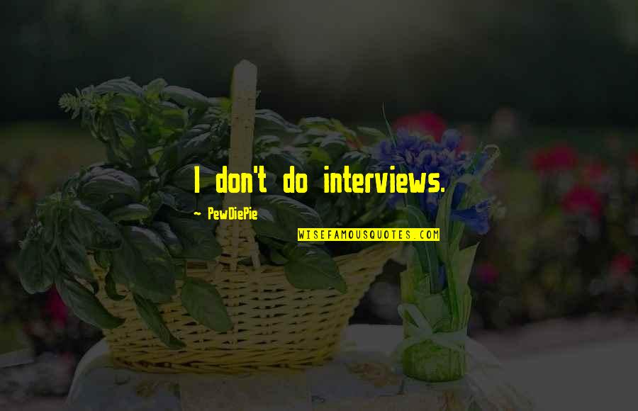 Rioted Buildings Quotes By PewDiePie: I don't do interviews.