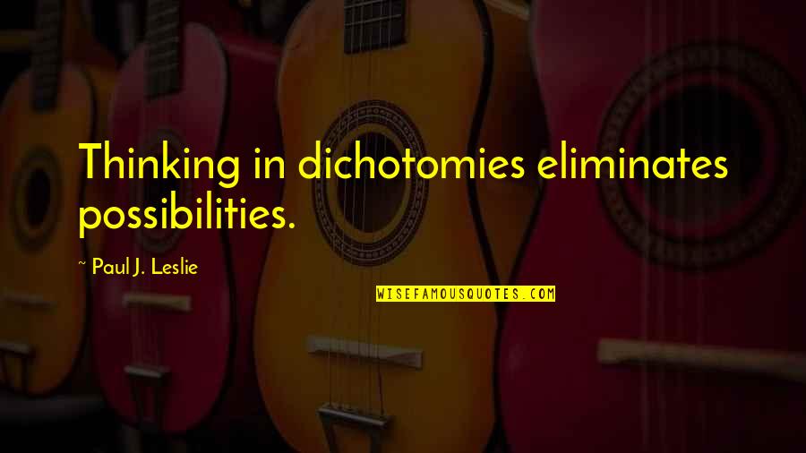 Rioters In Capitol Building House Quotes By Paul J. Leslie: Thinking in dichotomies eliminates possibilities. Rioters In Capitol Building House Quotes By Paul J. Leslie: Thinking in dichotomies eliminates possibilities.