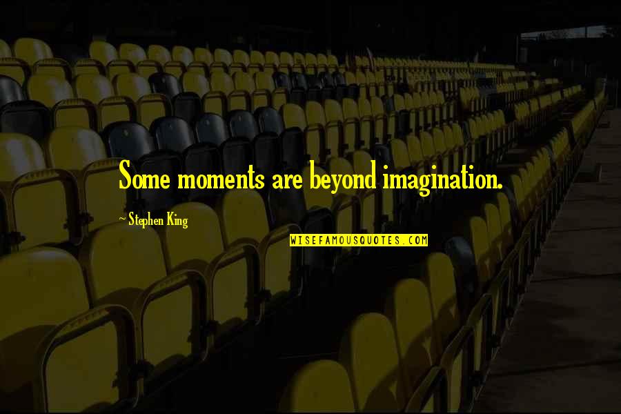 Riotous Assembly Quotes By Stephen King: Some moments are beyond imagination.