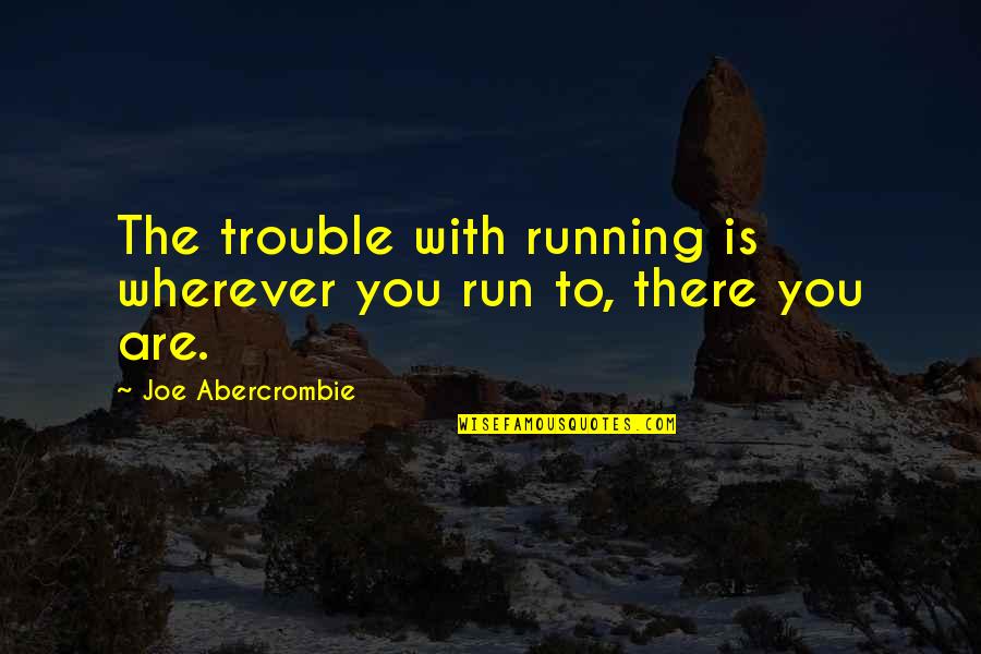 Rioux Engineering Quotes By Joe Abercrombie: The trouble with running is wherever you run