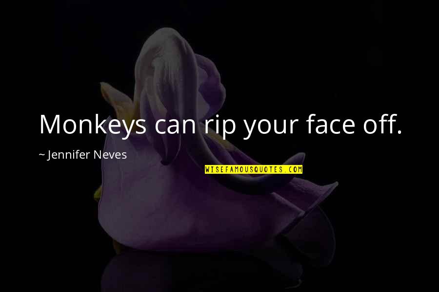 Rip Best Quotes By Jennifer Neves: Monkeys can rip your face off.