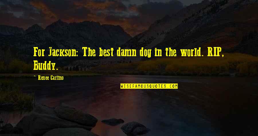 Rip Best Quotes By Renee Carlino: For Jackson: The best damn dog in the