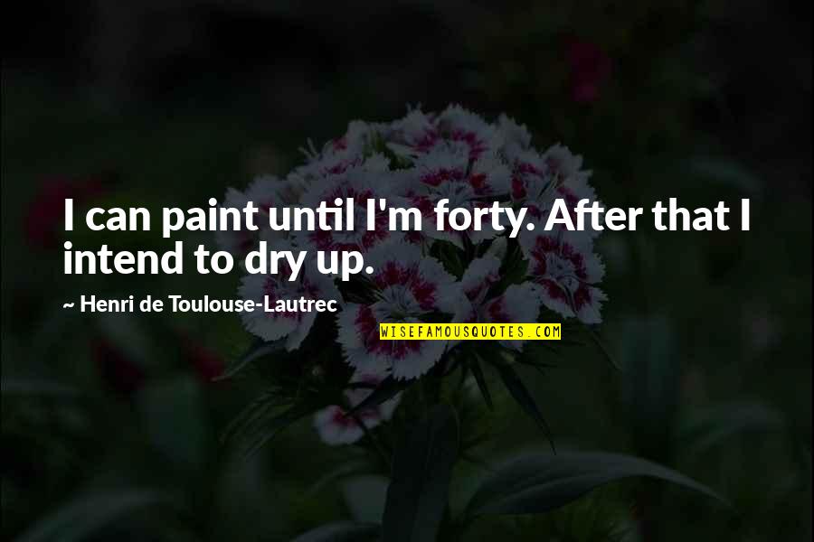 Rip Comments Quotes By Henri De Toulouse-Lautrec: I can paint until I'm forty. After that