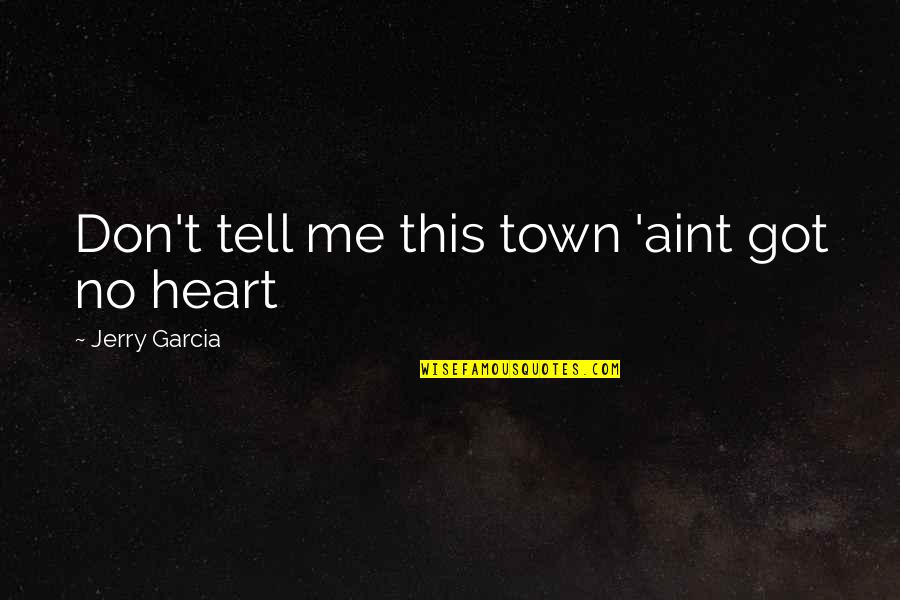 Rip Comments Quotes By Jerry Garcia: Don't tell me this town 'aint got no Rip Comments Quotes By Jerry Garcia: Don't tell me this town 'aint got no
